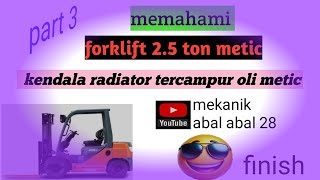 part 3 : finis pemasangan radiator forklift toyota metic 2.5 ton sampai mesin hidup