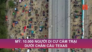 MỸ: 10.000 NGƯỜI DI CƯ CẮM TRẠI DƯỚI CHÂN CẦU TEXAS  | VTC9