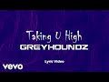 Greyhoundz - Taking U High [Lyric Video]