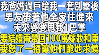 我爸媽過戶給我一套別墅後，男友帶著他全家住進來，未來婆婆甩我1巴掌：要結婚再帶回100萬嫁妝和車！我怒了一招讓他們跪地求饒！#情感秘密 #情感 #民间故事 #家庭 #中年#深夜故事 #為人處世 #老年