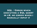 SQL : Error when executing a SQL query in c#, no error when i manually input it