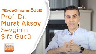 Evde Olmanın Ödülü | Prof. Dr. Murat Aksoy Sevginin Şifa Gücü