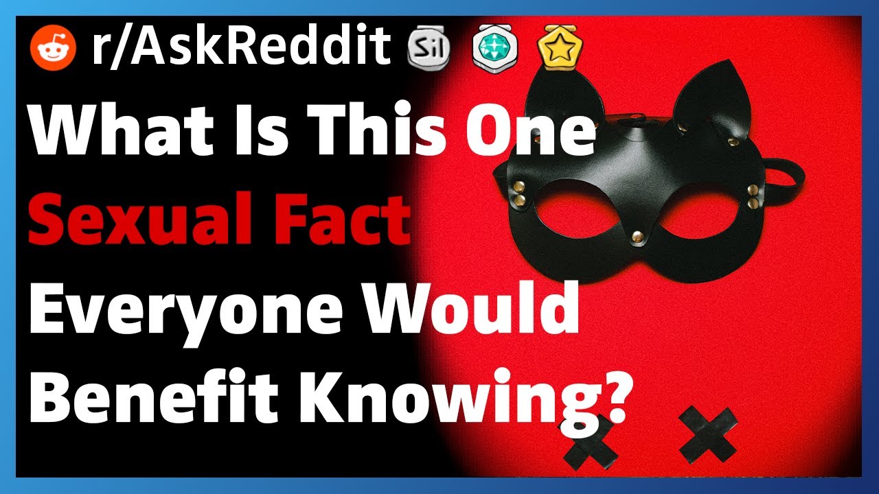 What Is This One Sexual Fact Everyone Would Benefit Knowing? | Reddit Stories