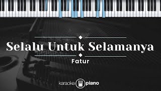 Selalu Untuk Selamanya - Fatur (KARAOKE PIANO)