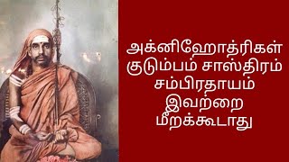 அக்னிஹோத்ரிகள் குடும்பம் சாஸ்திரம் சம்பிரதாயம் இவற்றை மீறக்கூடாது