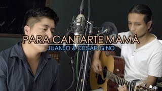 Juanjo & César GIno - Para cantarte Mamá