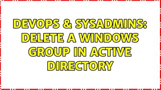 DevOps & SysAdmins: Delete a windows group in Active Directory (2 Solutions!!)