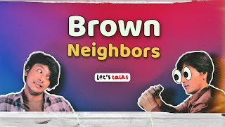 Brown Neighbors | Lets talks Ep. 36 | Ratul Sinha