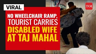 Viral video |  No wheelchair ramp, tourist carries disabled wife at Taj Mahal