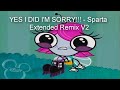 YES I DID I'M SORRY!!! - Sparta Extended Remix V2