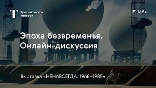 Эпоха безвременья / Дискуссия онлайн / Выставка «НЕНАВСЕГДА. 1968–1985»