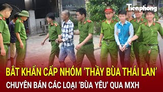 Bản tin trưa 1/12: Bắt khẩn cấp nhóm ‘thầy bùa Thái Lan’ chuyên bán các loại ‘bùa yêu’ qua MXH