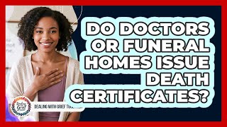 Do Doctors Or Funeral Homes Issue Death Certificates