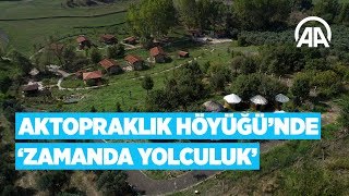 Aktopraklık Höyüğü'nde 'zamanda yolculuk'