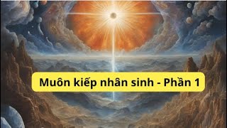 Muôn kiếp nhân sinh - phần 1 - Nghe để hiểu về luật nhân quả, luân hồi, chuyển kiếp