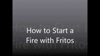 How to Start a FIRE with FRITOS!