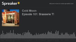 Episode 101: Brasserie T! (part 1 of 6)