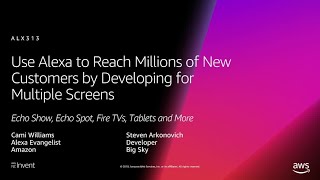 AWS re:Invent 2018: Use Alexa to Reach New Customers by Developing for Multiple Screens (ALX313)