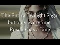 The Entire Twilight Saga but only everytime Rosalie has a Line