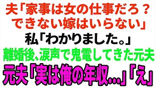 【スカッと】夫「家事は女の仕事だろ？できない嫁はいらない」私「わかりました」離婚後、涙声で鬼電してきた元夫「実は俺の年収...」「え」