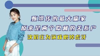 甄嬛传的最大赢家，原来是两个隐藏的关系户，沈眉庄为戏磨掉虎牙