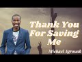 THANK YOU FOR SAVING ME-  Michael Agronah (Official video)