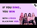 If you sing, you win| Blackpink version