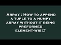 Array : How to append a tuple to a numpy array without it being preformed element-wise?