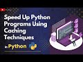 Speed Up Python Programs Using Caching Techniques