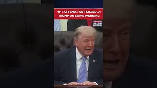 ‘If I Attend, I Get Killed...’: Trump Makes Sarcastic Remark About Attending Son’s Wedding #shorts