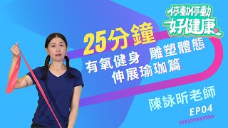 25分鐘有氧健身雕塑體態｜伸展瑜伽篇EP04｜陳詠昕老師｜《停動停動好健康》