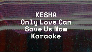Kesha - Only Love Can Save Us Now (Karaoke)