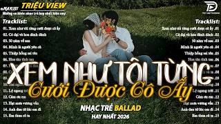 Nhạc Trẻ Ballad Hot Nhất 2026 |Top 15 Ca Khúc Về Nỗi Đau Tình Yêu Hot Trend |Xem Như Tôi Từng Cưới..