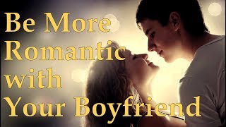 4 Simple Steps to be More Romantic with Your Boyfriend