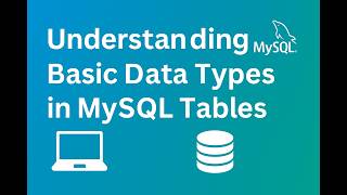 Understanding Basic Data Types in MySQL tables - Lesson 24