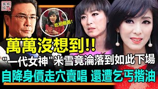 什麼情況！“一代女神”竟活的不如狗？好友劉松仁含淚公開米雪真實現狀令人擔憂，67隨無收入靠賣唱為生太心酸！【娛情娛理】