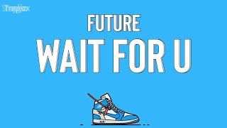 Future - WAIT FOR U (Lyrics) | Need to tell a real one exactly what it is (I will wait, will wait,