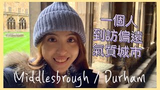 [Middlesbrough / Durham vlog] 一個人到訪英國偏遠氣質城市 ｜一個人原來都可以盡興 ｜生活是此刻感覺風一陣｜生活 vs 生存