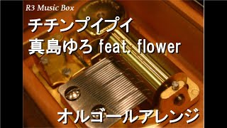 チチンプイプイ/真島ゆろ feat. flower【オルゴール】