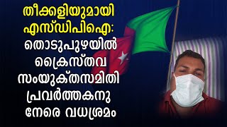 തീക്കളിയുമായി എസ്ഡിപിഐ: തൊടുപുഴയില്‍ ക്രൈസ്തവസംയുക്തസമിതി പ്രവര്‍ത്തകനു നേരെ വധശ്രമം | Shekinah News