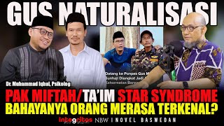 GUS NATURALISASI, PAK MIFTAH / CAK TA'IM GEJALA STAR SYNDROME ORANG MERASA TERKENAL? MUHAMMAD IQBAL