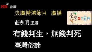 【央廣】臺灣小百科《臺灣俗諺－有錢判生，無錢判死》〈廣播）