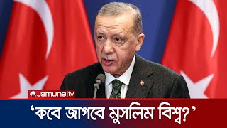 আল্লাহ ছাড় দেবেন না; মুসলিম দেশগুলোর প্রতি এরদোগানের ক্ষোভ | Erdogan on Gaza | Jamuna TV