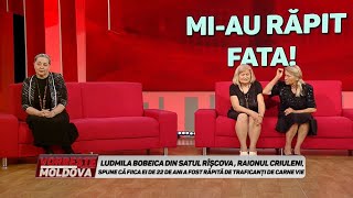 VORBEŞTE MOLDOVA: MI-AU RĂPIT FATA!