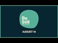 Be Still: Daily Devotional // August 14th, 2024