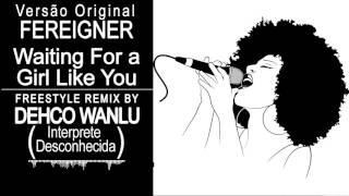 Foreigner - Waiting for a girl like you - Freestyle Remix - By Dehco Wanlu