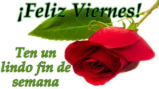 Feliz viernes y buen fin de semana🌹bonito mensaje de buenos días con imágenes bonitas para ti,ábrelo