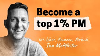 What it takes to become a top 1% PM | Ian McAllister (Uber, Amazon, Airbnb)