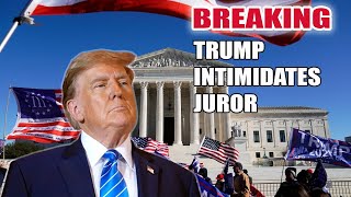 BREAKING  Trump INTIMIDATES JUROR in midst of his own criminal trial
