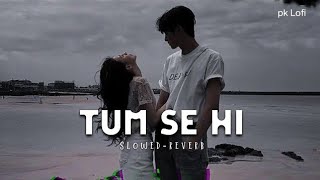Tum Se Hi -lofi song (slowed + reverb) Lyrics | Jab We Met | MoonVibes | @pklofiofficial
